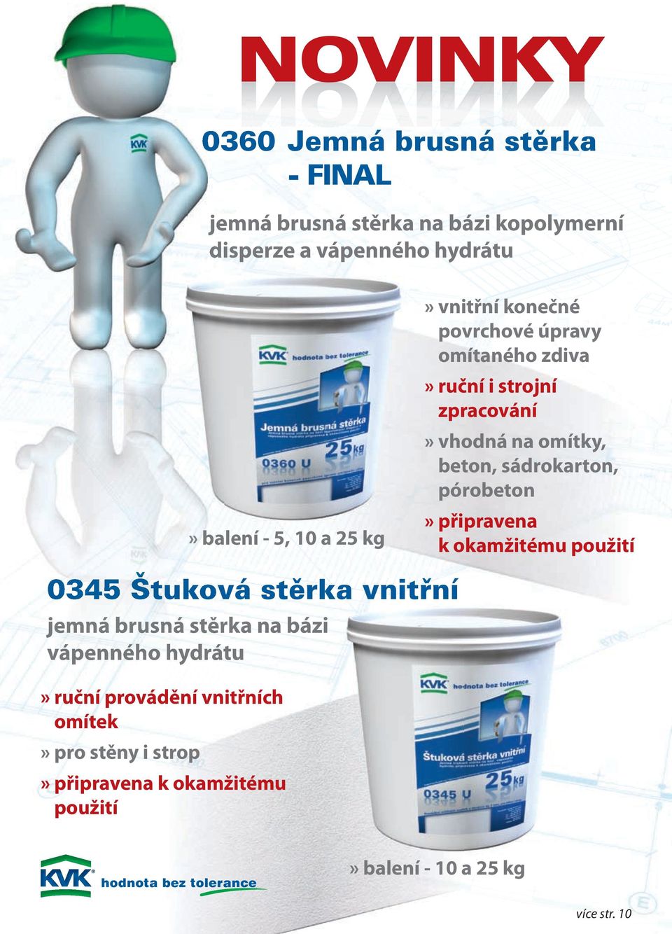 pro stěny i strop» připravena k okamžitému použití» vnitřní konečné povrchové úpravy omítaného zdiva» ruční i strojní zpracování»