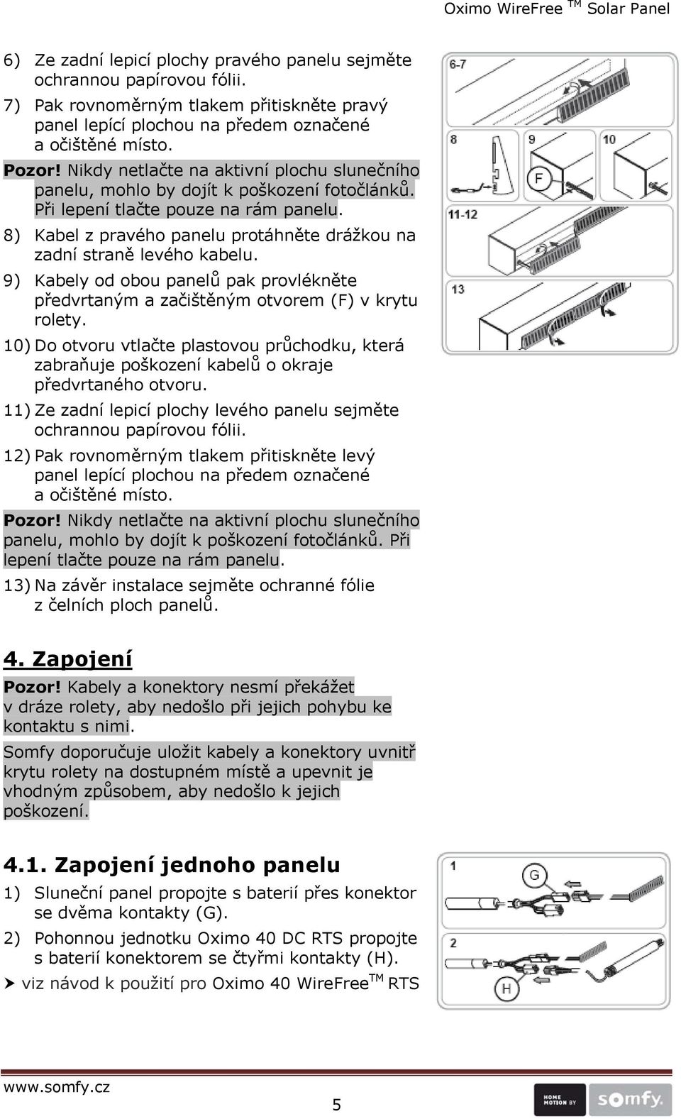 8) Kabel z pravého panelu protáhněte drážkou na zadní straně levého kabelu. 9) Kabely od obou panelů pak provlékněte předvrtaným a začištěným otvorem (F) v krytu rolety.