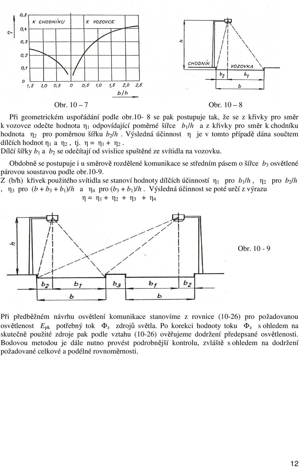 Výsledná účinnost η je v tomto případě dána součtem dílčích hodnot η 1 a η 2, tj. η = η 1 + η 2. Dílčí šířky b 1 a b 2 se odečítají od svislice spuštěné ze svítidla na vozovku.