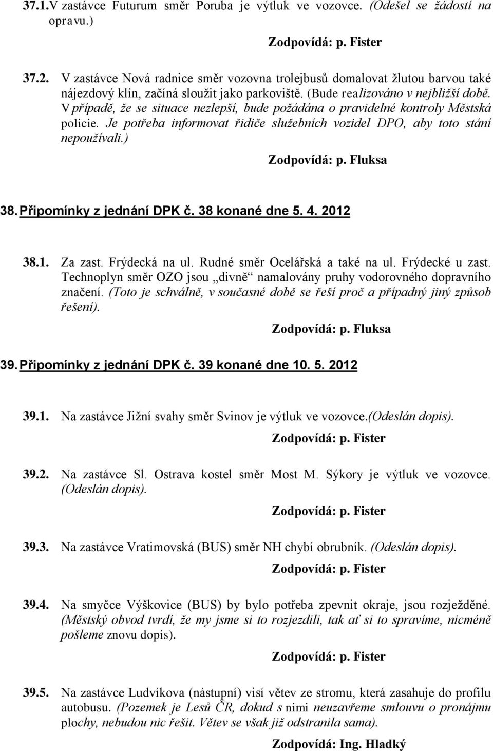 V případě, že se situace nezlepší, bude požádána o pravidelné kontroly Městská policie. Je potřeba informovat řidiče služebních vozidel DPO, aby toto stání nepoužívali.) 38.