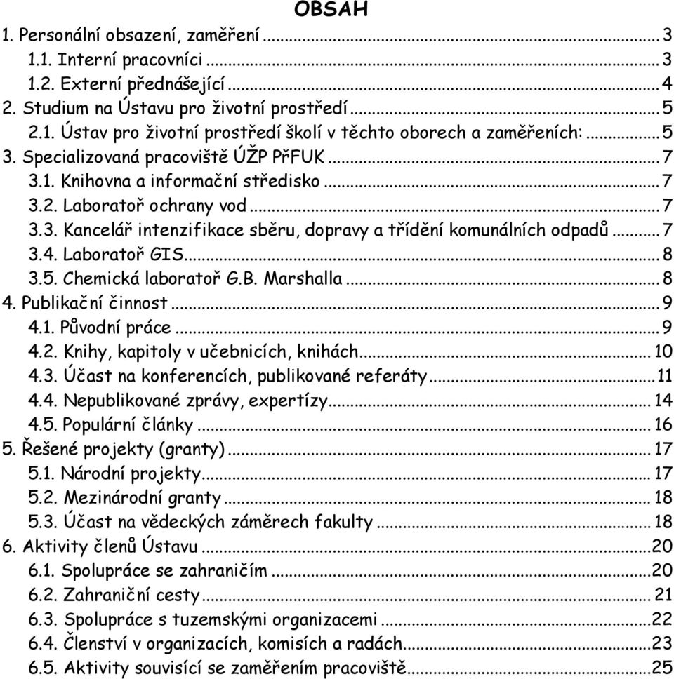 Laboratoř GIS...8 3.5. Chemická laboratoř G.B. Marshalla...8 4. Publikační činnost...9 4.1. Původní práce...9 4.2. Knihy, kapitoly v učebnicích, knihách... 10 4.3. Účast na konferencích, publikované referáty.