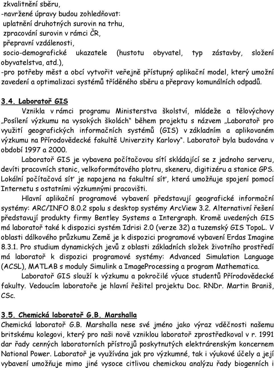 3.4. Laboratoř GIS Vznikla v rámci programu Ministerstva školství, mládeže a tělovýchovy Posílení výzkumu na vysokých školách během projektu s názvem Laboratoř pro využití geografických informačních