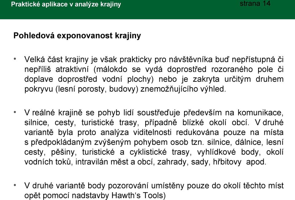 V reálné krajině se pohyb lidí soustřeďuje především na komunikace, silnice, cesty, turistické trasy, případně blízké okolí obcí.