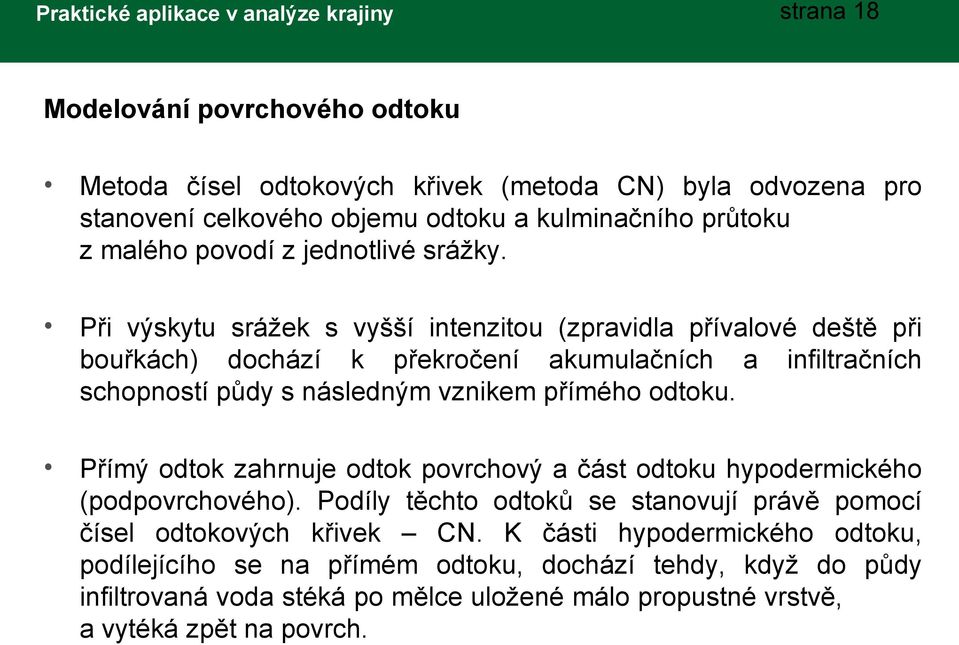 Při výskytu srážek s vyšší intenzitou (zpravidla přívalové deště při bouřkách) dochází k překročení akumulačních a infiltračních schopností půdy s následným vznikem přímého