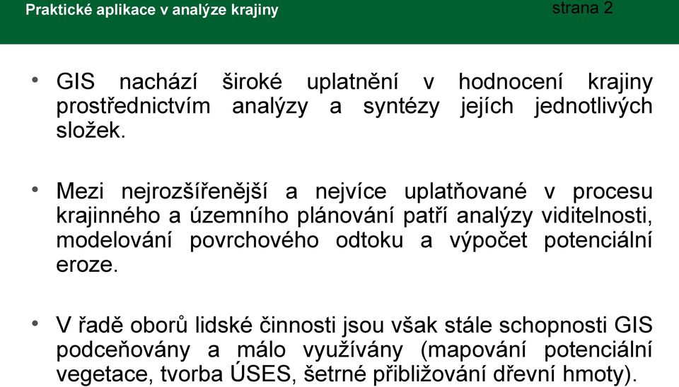 Mezi nejrozšířenější a nejvíce uplatňované v procesu krajinného a územního plánování patří analýzy viditelnosti,