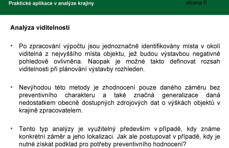 Nevýhodou této metody je zhodnocení pouze daného záměru bez preventivního charakteru a také značná generalizace daná nedostatkem obecně dostupných zdrojových dat o