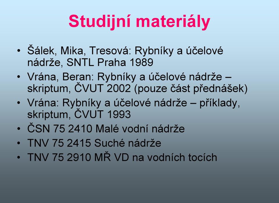 přednášek) Vrána: Rybníky a účelové nádrže příklady, skriptum, ČVUT 1993 ČSN 75