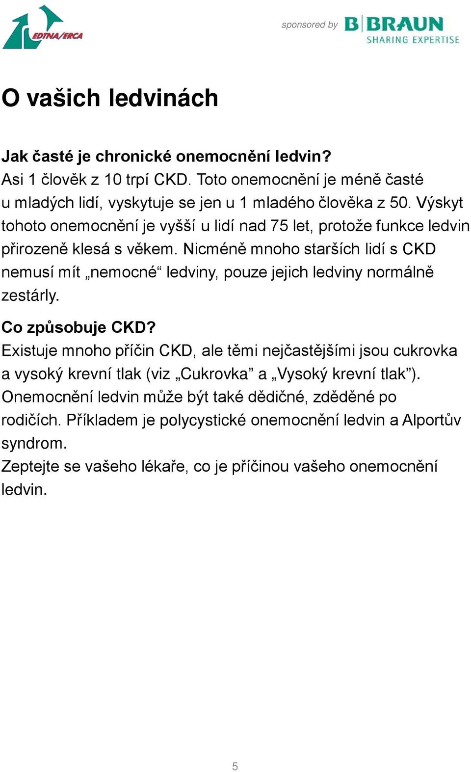 Nicméně mnoho starších lidí s CKD nemusí mít nemocné ledviny, pouze jejich ledviny normálně zestárly. Co způsobuje CKD?