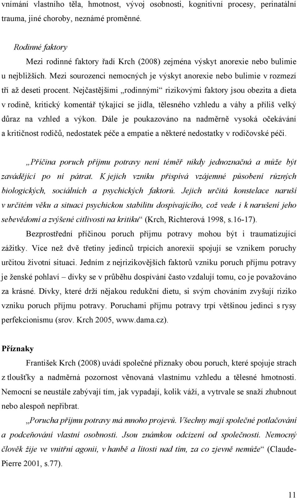 Nejčastějšími rodinnými rizikovými faktory jsou obezita a dieta v rodině, kritický komentář týkající se jídla, tělesného vzhledu a váhy a příliš velký důraz na vzhled a výkon.