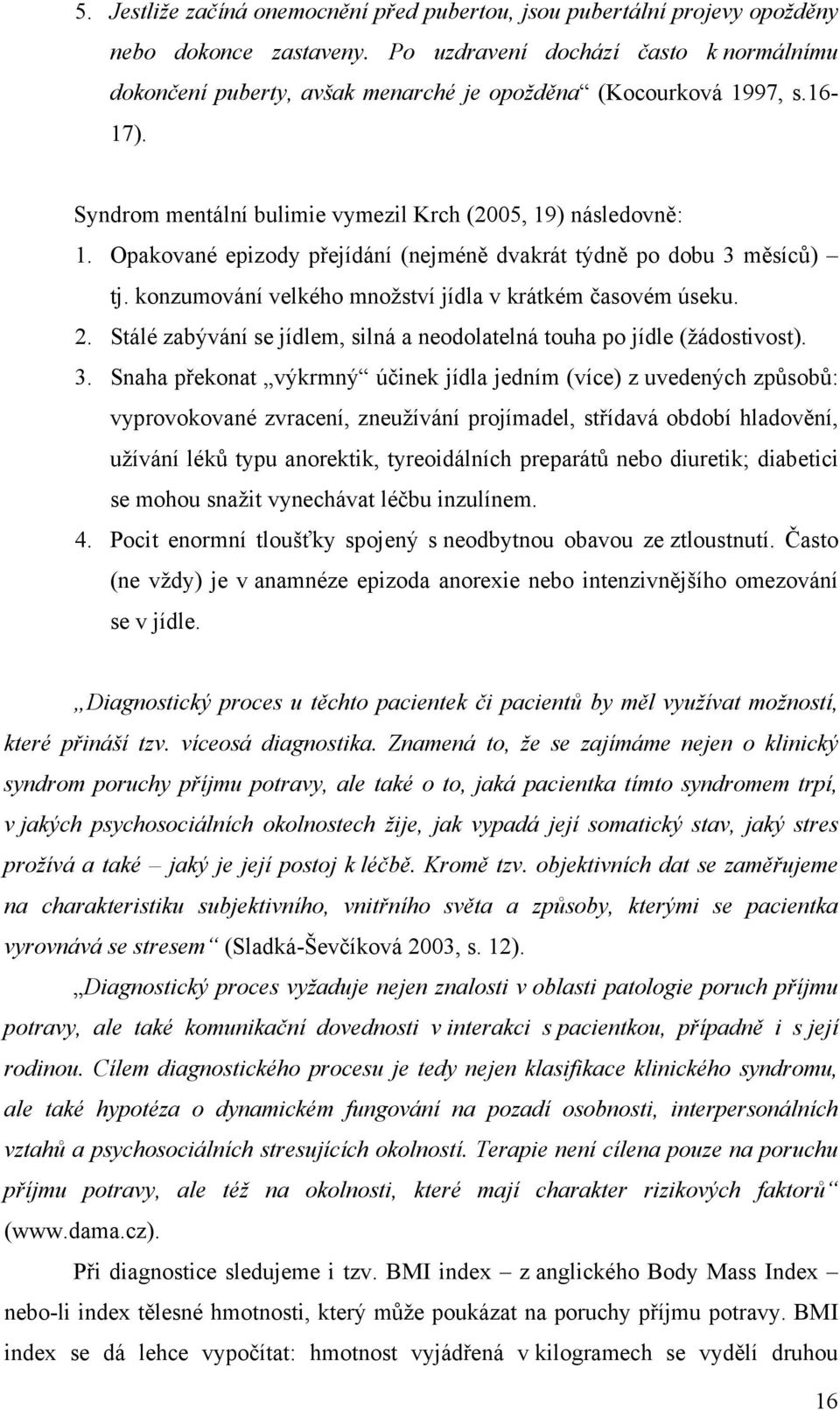 Opakované epizody přejídání (nejméně dvakrát týdně po dobu 3 měsíců) tj. konzumování velkého množství jídla v krátkém časovém úseku. 2.