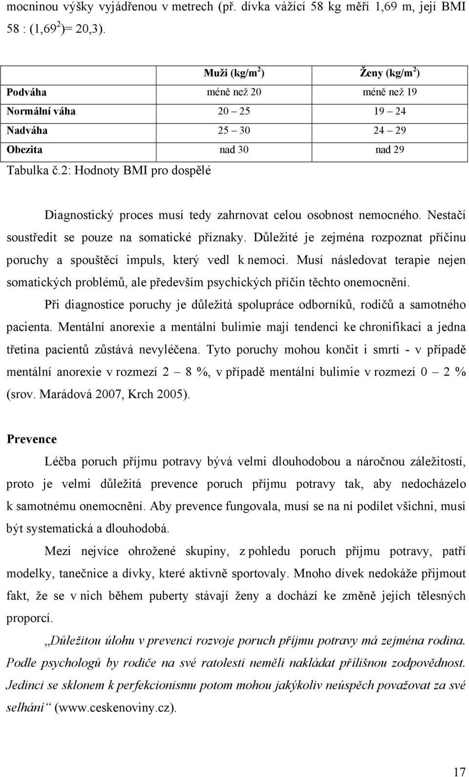 2: Hodnoty BMI pro dospělé Diagnostický proces musí tedy zahrnovat celou osobnost nemocného. Nestačí soustředit se pouze na somatické příznaky.