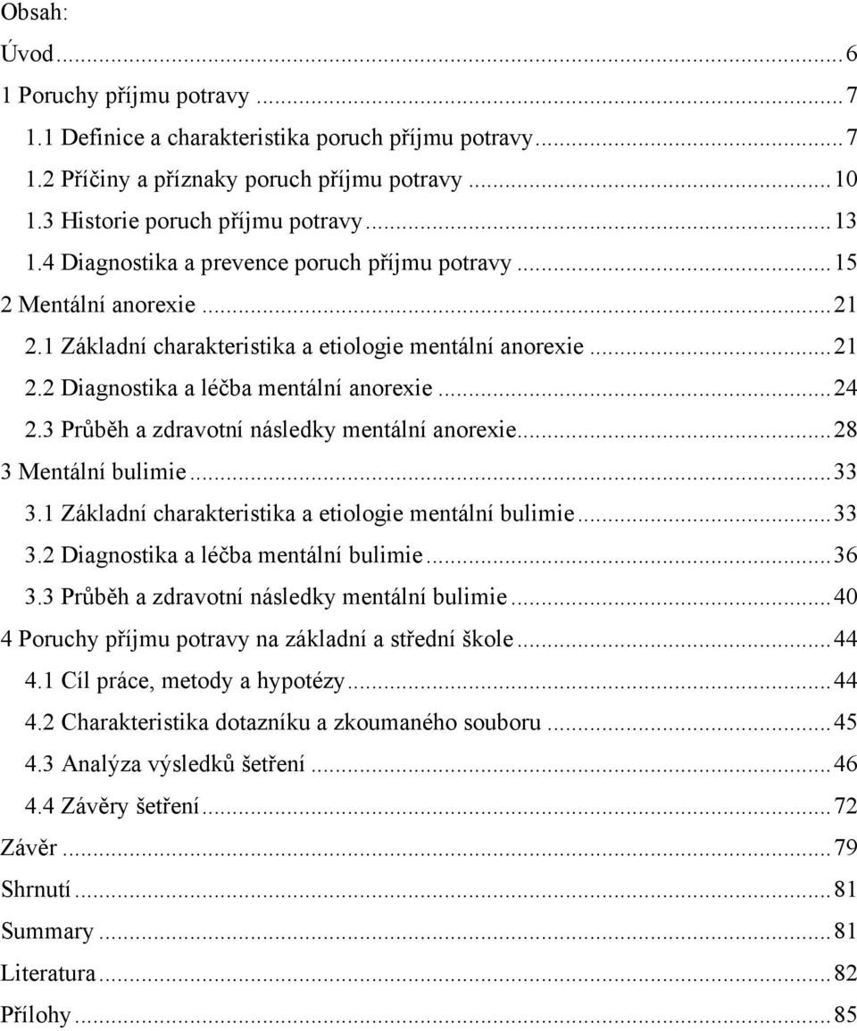 3 Průběh a zdravotní následky mentální anorexie... 28 3 Mentální bulimie... 33 3.1 Základní charakteristika a etiologie mentální bulimie... 33 3.2 Diagnostika a léčba mentální bulimie... 36 3.