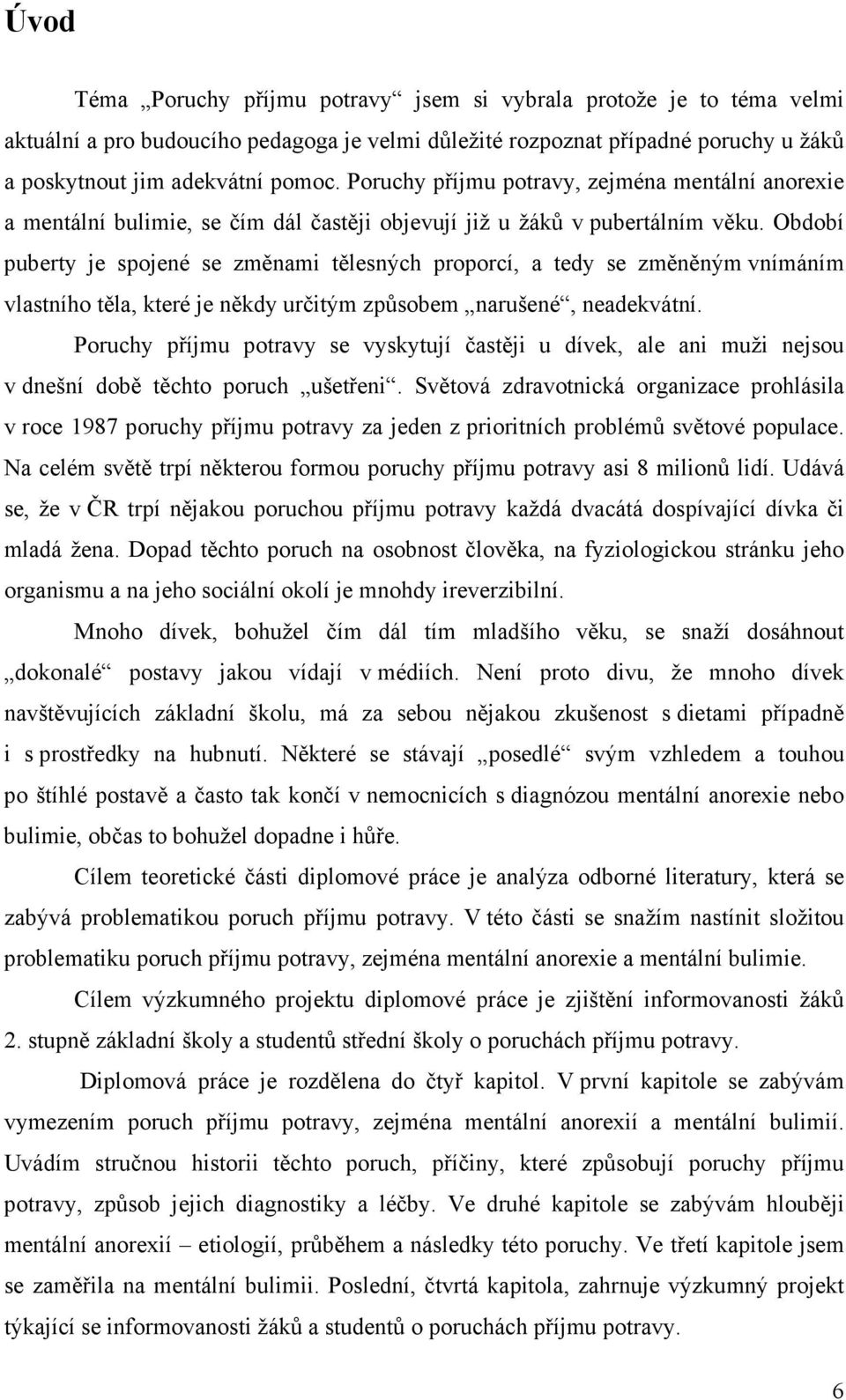 Období puberty je spojené se změnami tělesných proporcí, a tedy se změněným vnímáním vlastního těla, které je někdy určitým způsobem narušené, neadekvátní.
