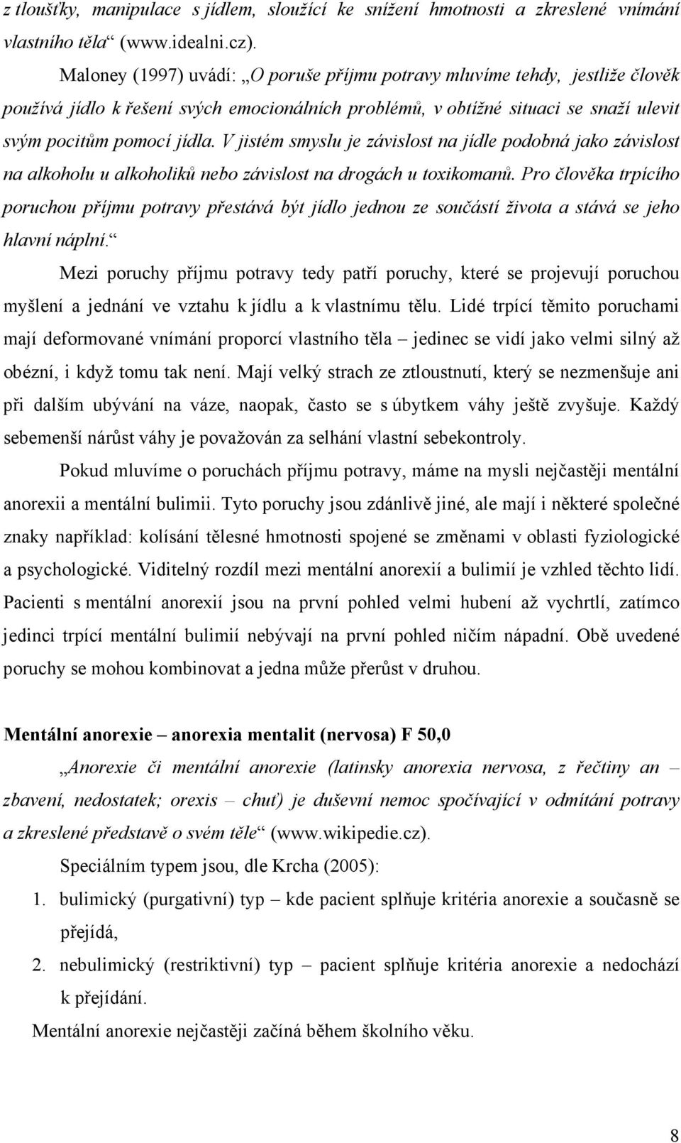 V jistém smyslu je závislost na jídle podobná jako závislost na alkoholu u alkoholiků nebo závislost na drogách u toxikomanů.