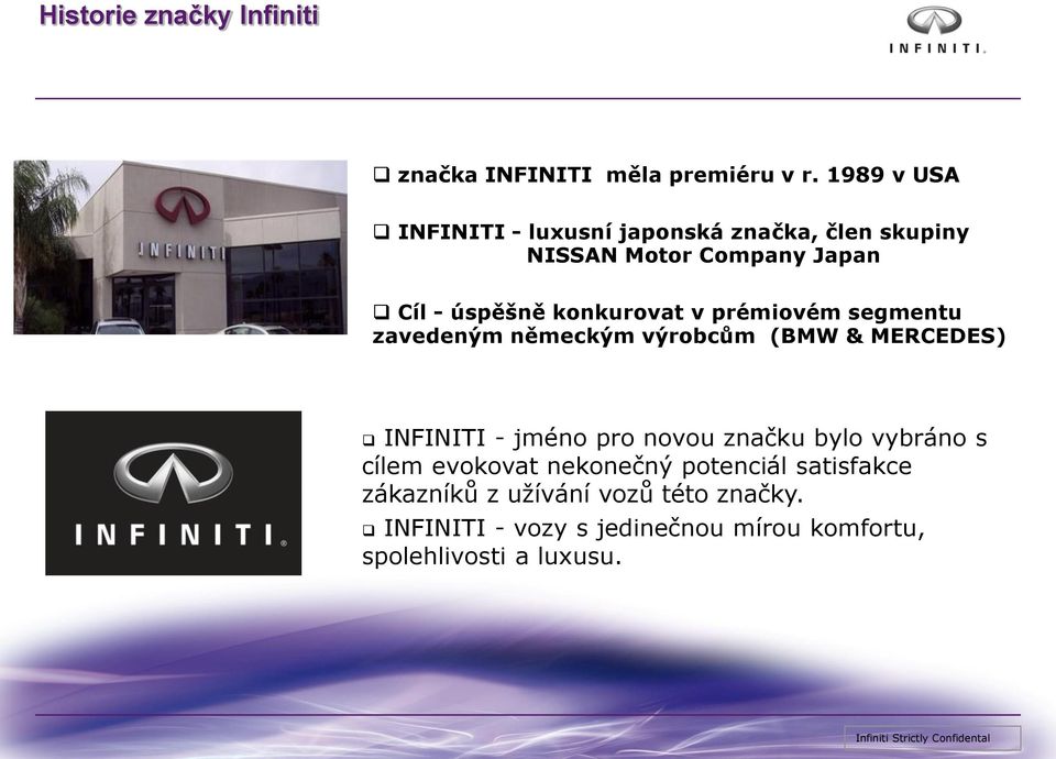 konkurovat v prémiovém segmentu zavedeným německým výrobcům (BMW & MERCEDES) INFINITI - jméno pro novou