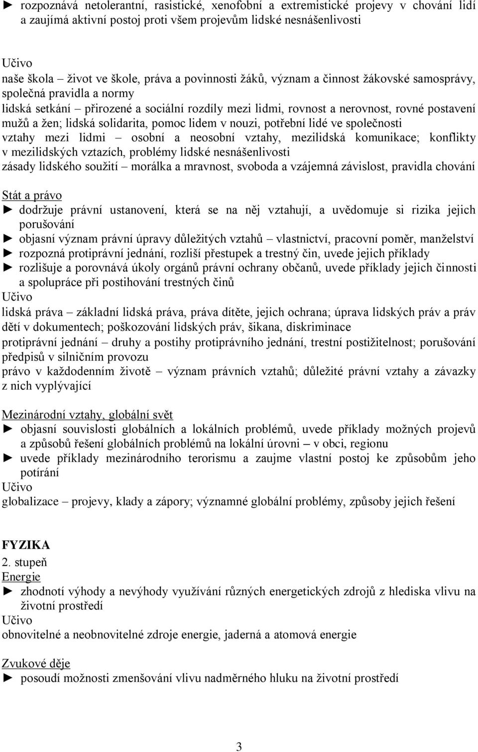 lidem v nouzi, potřební lidé ve společnosti vztahy mezi lidmi osobní a neosobní vztahy, mezilidská komunikace; konflikty v mezilidských vztazích, problémy lidské nesnášenlivosti zásady lidského