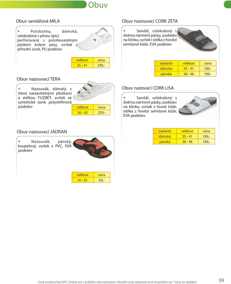 35-41 299,- 36-42 259,- Obuv nazovací CORK LISA Sandál, celokožený s dvěma nártními pásky, na klínku, svršek z lícové kůže, stélka z hovězí semišové kůže, EVA varianta dámská 35-41 189,- pánská 38-48