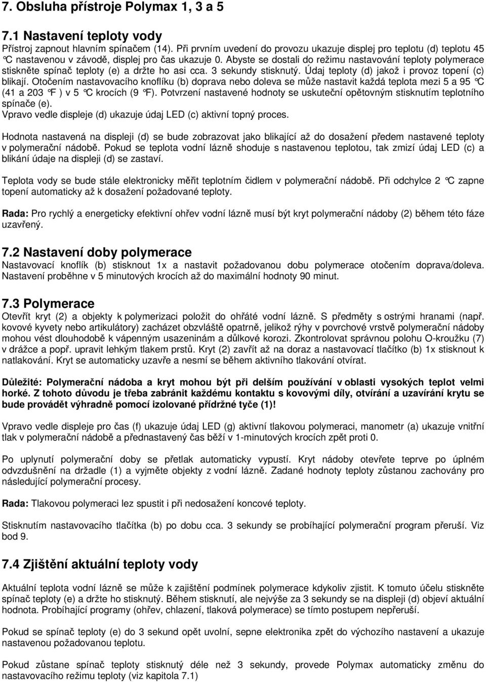 Abyste se dostali do režimu nastavování teploty polymerace stiskněte spínač teploty (e) a držte ho asi cca. 3 sekundy stisknutý. Údaj teploty (d) jakož i provoz topení (c) blikají.