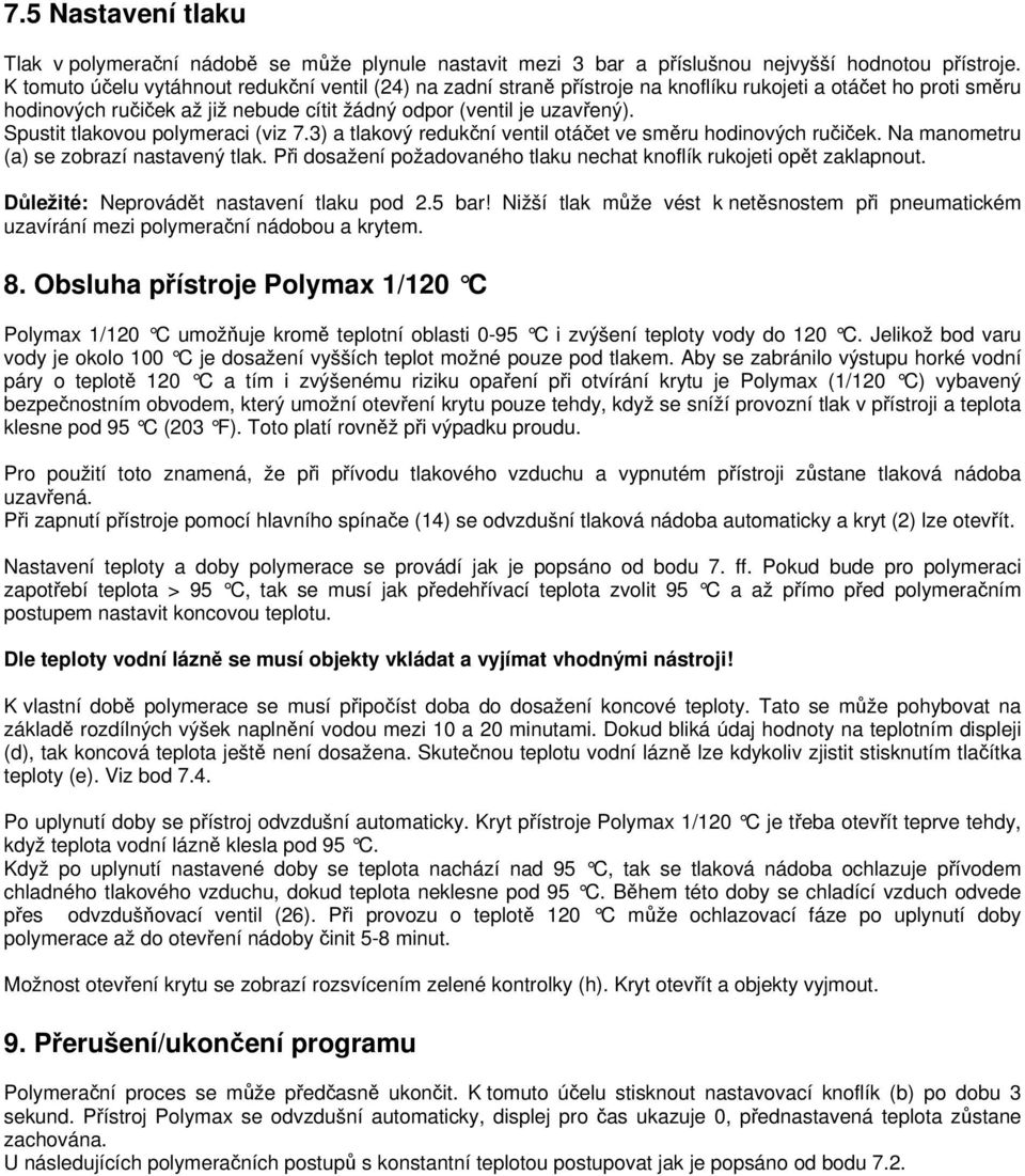 Spustit tlakovou polymeraci (viz 7.3) a tlakový redukční ventil otáčet ve směru hodinových ručiček. Na manometru (a) se zobrazí nastavený tlak.