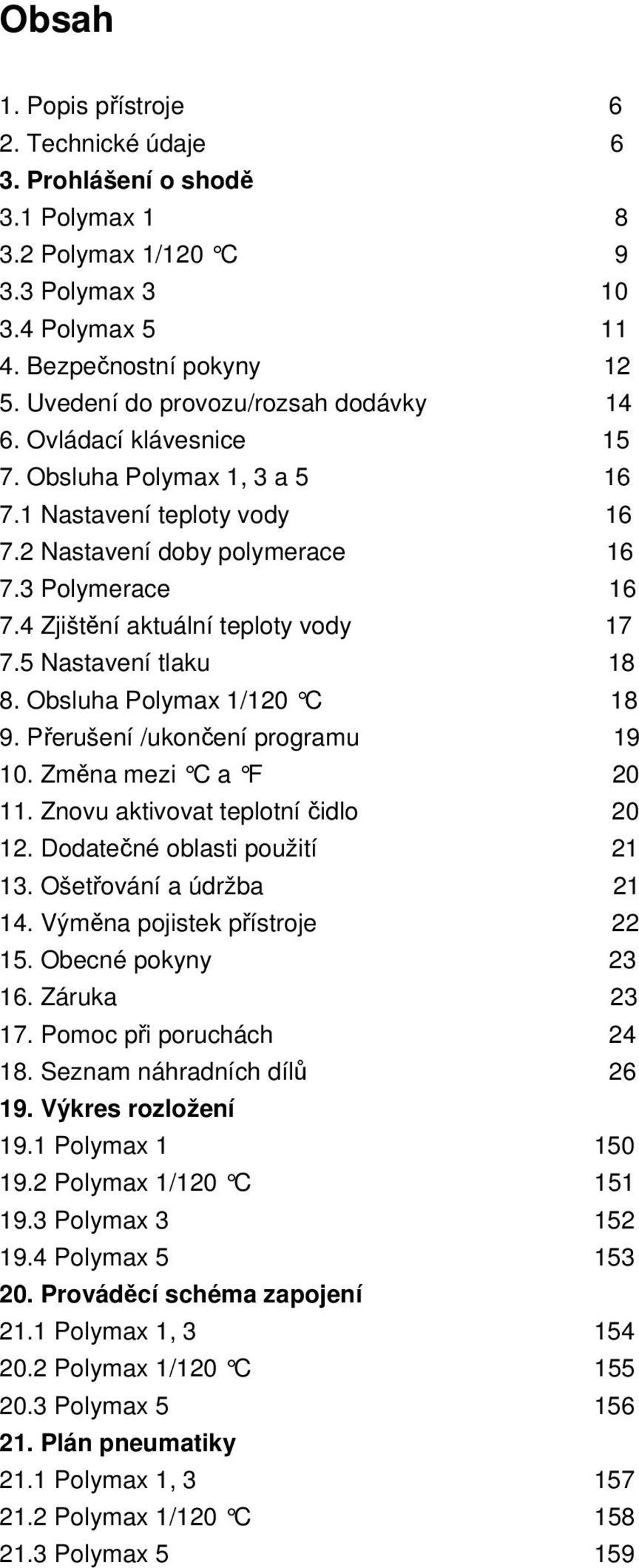 4 Zjištění aktuální teploty vody 17 7.5 Nastavení tlaku 18 8. Obsluha Polymax 1/120 C 18 9. Přerušení /ukončení programu 19 10. Změna mezi C a F 20 11. Znovu aktivovat teplotní čidlo 20 12.