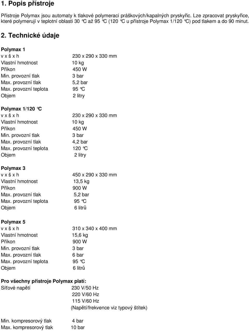 Technické údaje Polymax 1 v x š x h 230 x 290 x 330 mm Vlastní hmotnost 10 kg Příkon 450 W Min. provozní tlak 3 bar Max. provozní tlak 5,2 bar Max.