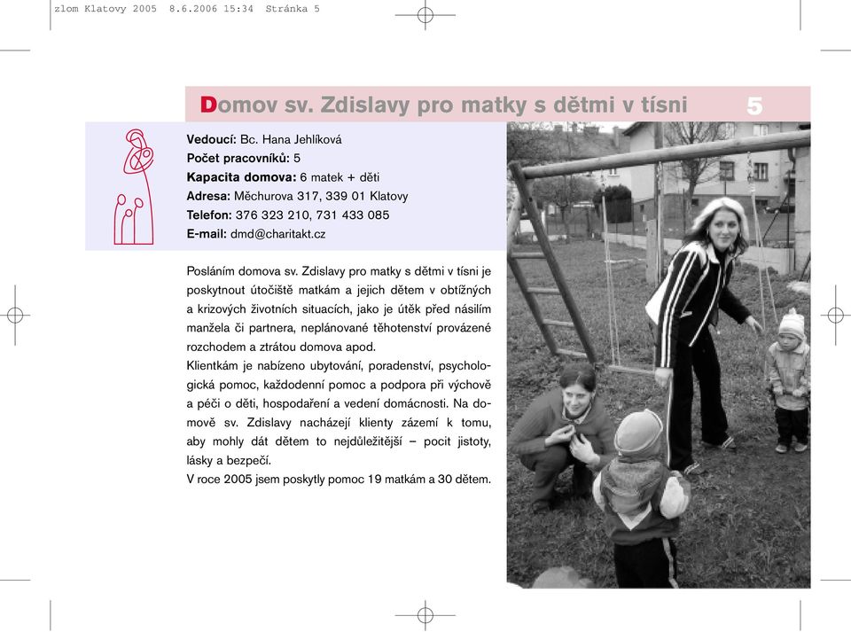 Zdislavy pro matky s dětmi v tísni je poskytnout útočiště matkám a jejich dětem v obtížných a krizových životních situacích, jako je útěk před násilím manžela či partnera, neplánované těhotenství