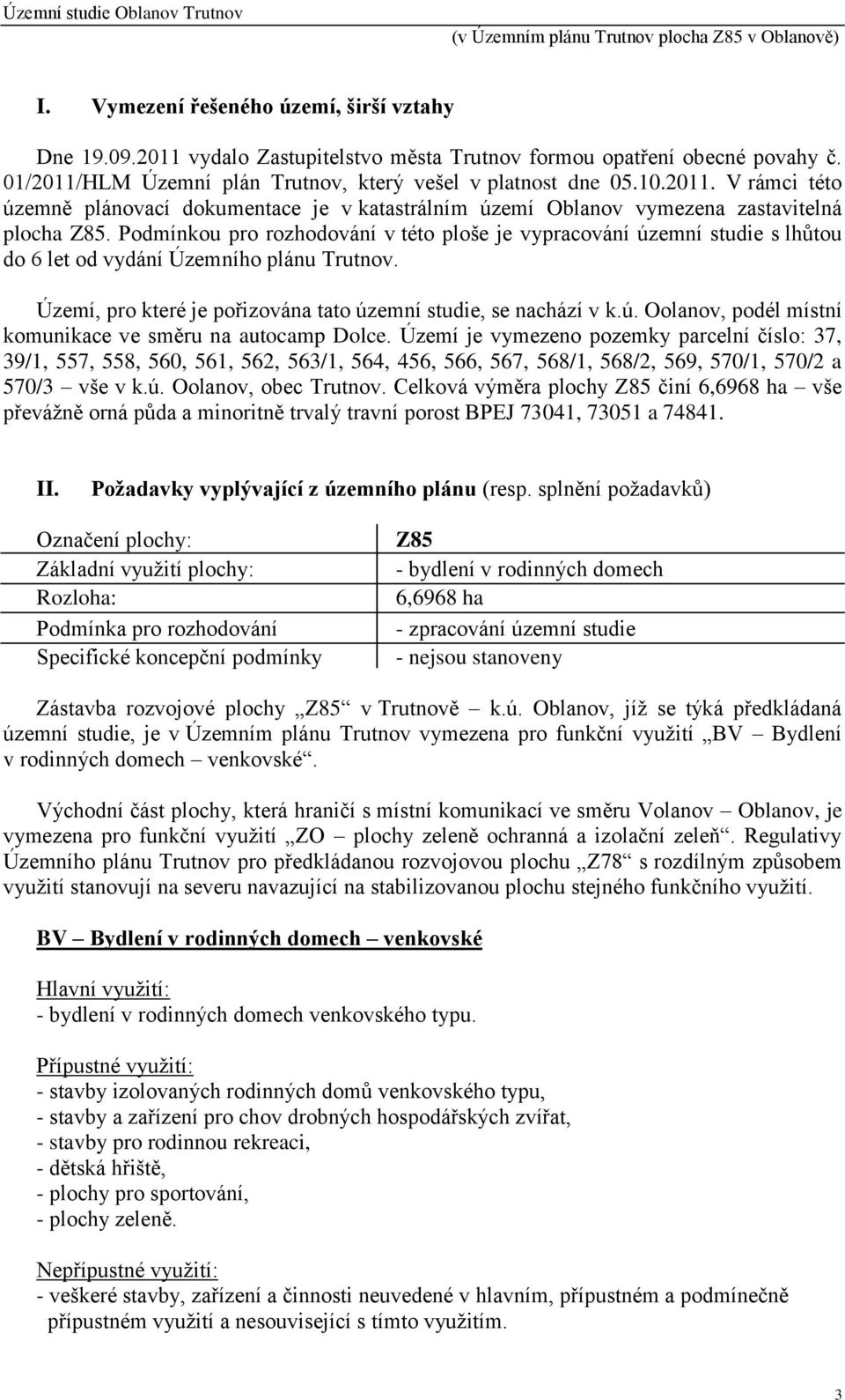 Území je vymezeno pozemky parcelní číslo:, 39/1,,,,,, 563/1, 564, 456, 566, 567, 568/1, 568/2, 569, 570/1, 570/2 a 570/3 vše v k.ú. Oolanov, obec Trutnov.