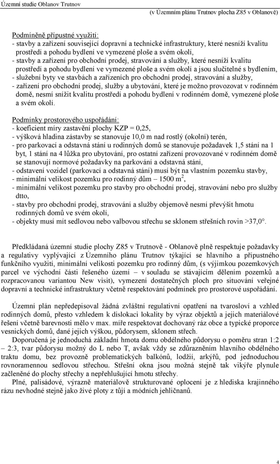 obchodní prodej, stravování a služby, - zařízení pro obchodní prodej, služby a ubytování, které je možno provozovat v rodinném domě, nesmí snížit kvalitu prostředí a pohodu bydlení v rodinném domě,