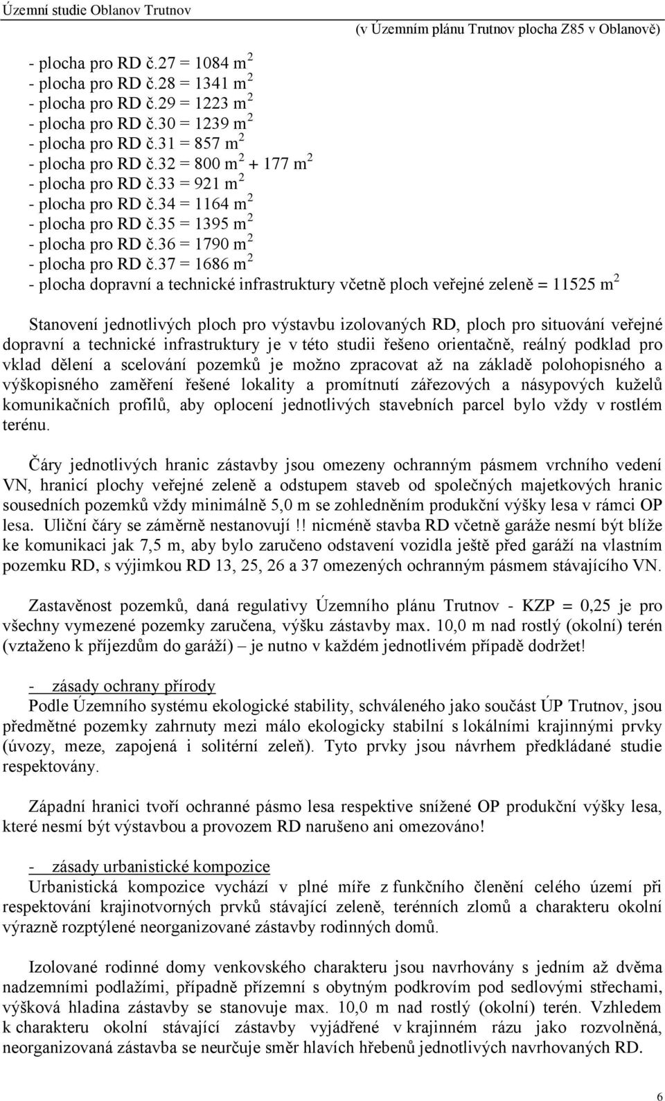 = 1686 m 2 - plocha dopravní a technické infrastruktury včetně ploch veřejné zeleně = 125 m 2 Stanovení jednotlivých ploch pro výstavbu izolovaných RD, ploch pro situování veřejné dopravní a