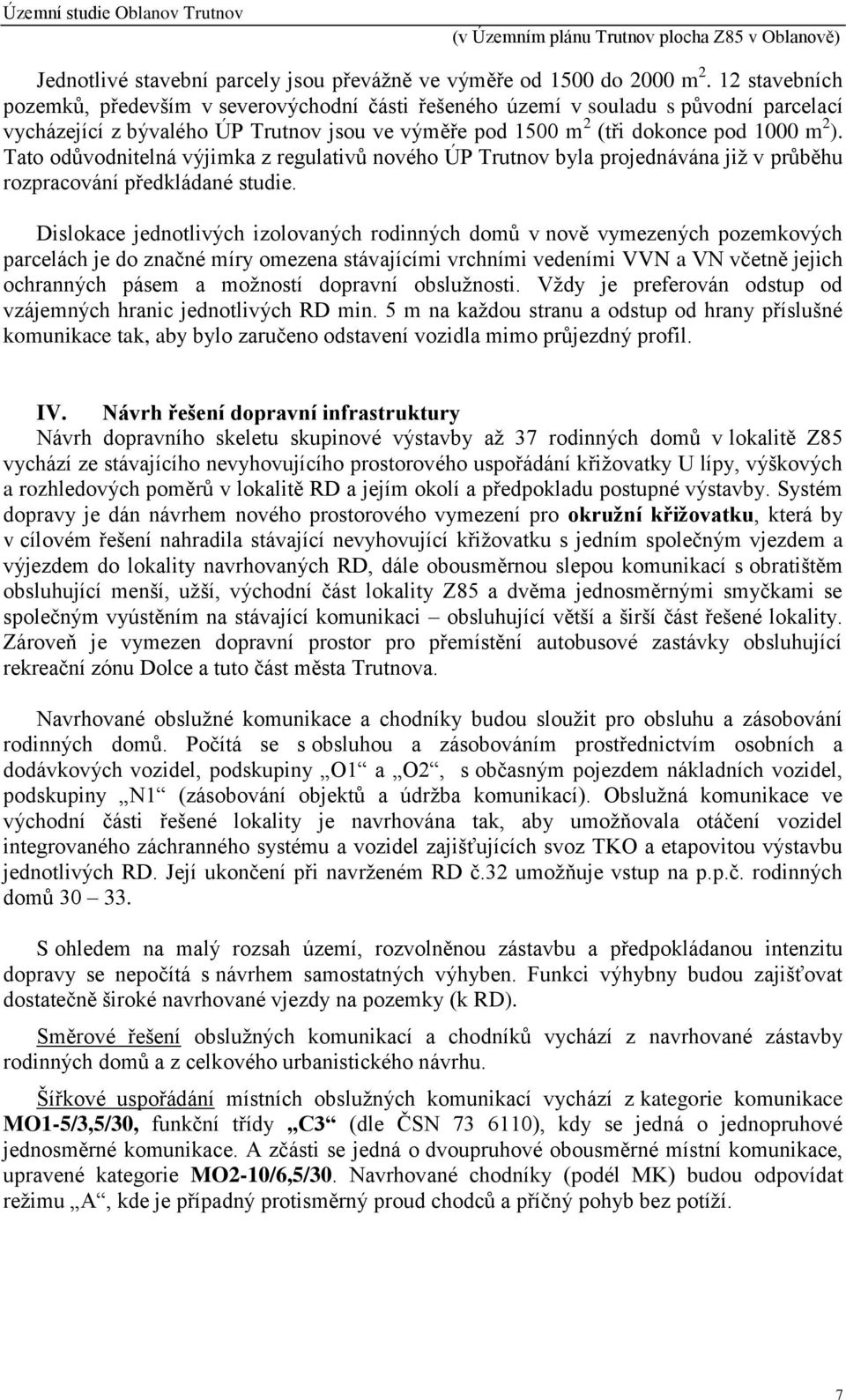 Tato odůvodnitelná výjimka z regulativů nového ÚP Trutnov byla projednávána již v průběhu rozpracování předkládané studie.
