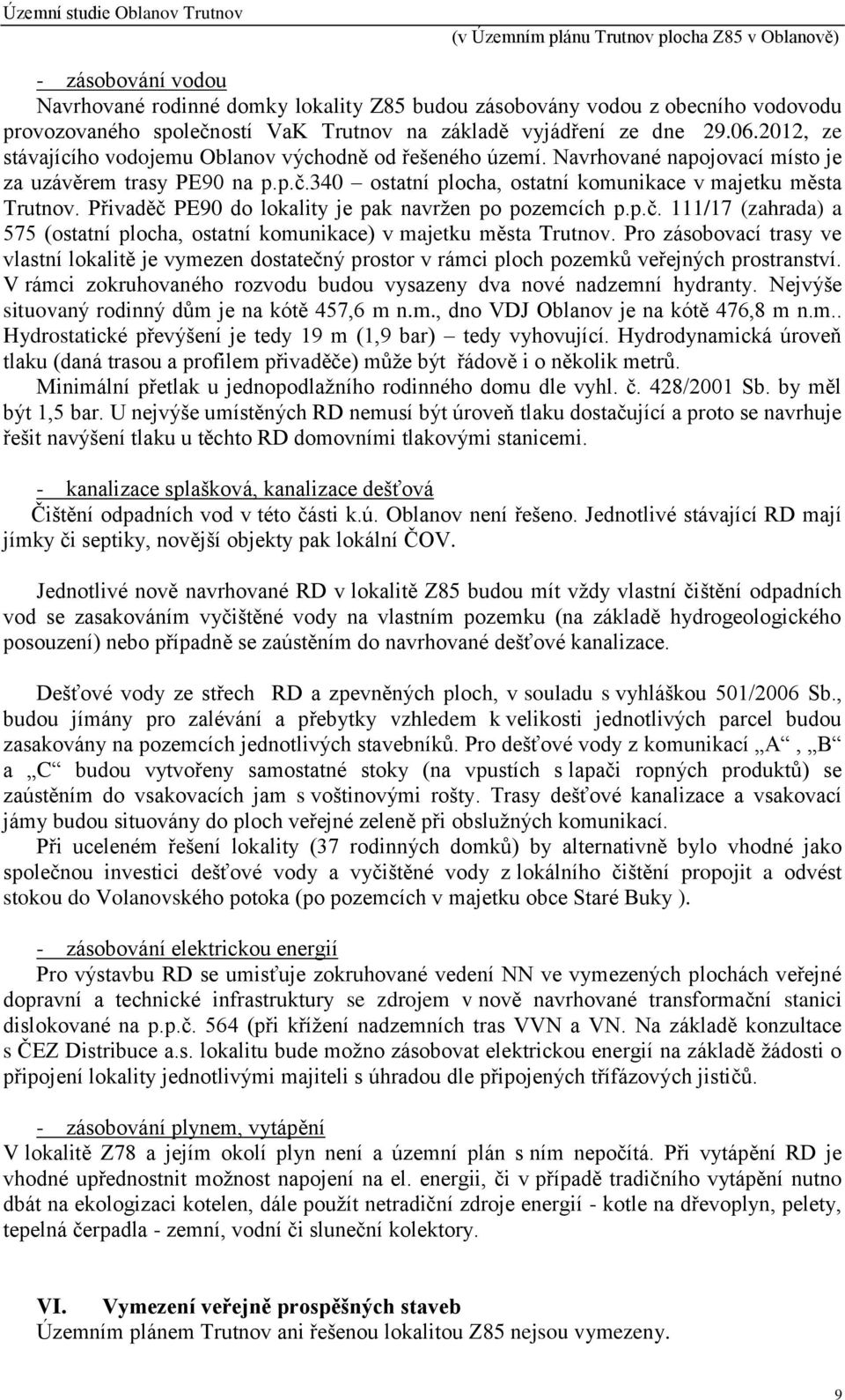Přivaděč PE90 do lokality je pak navržen po pozemcích p.p.č. 111/ (zahrada) a 575 (ostatní plocha, ostatní komunikace) v majetku města Trutnov.