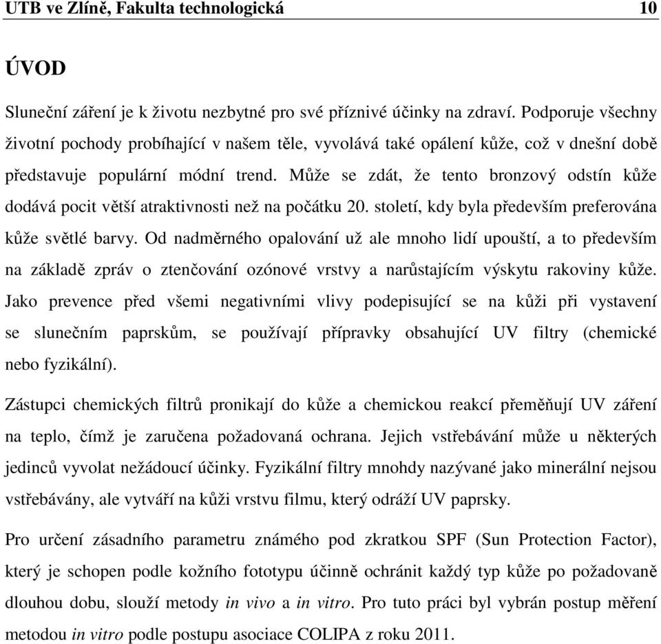 Může se zdát, že tento bronzový odstín kůže dodává pocit větší atraktivnosti než na počátku 20. století, kdy byla především preferována kůže světlé barvy.