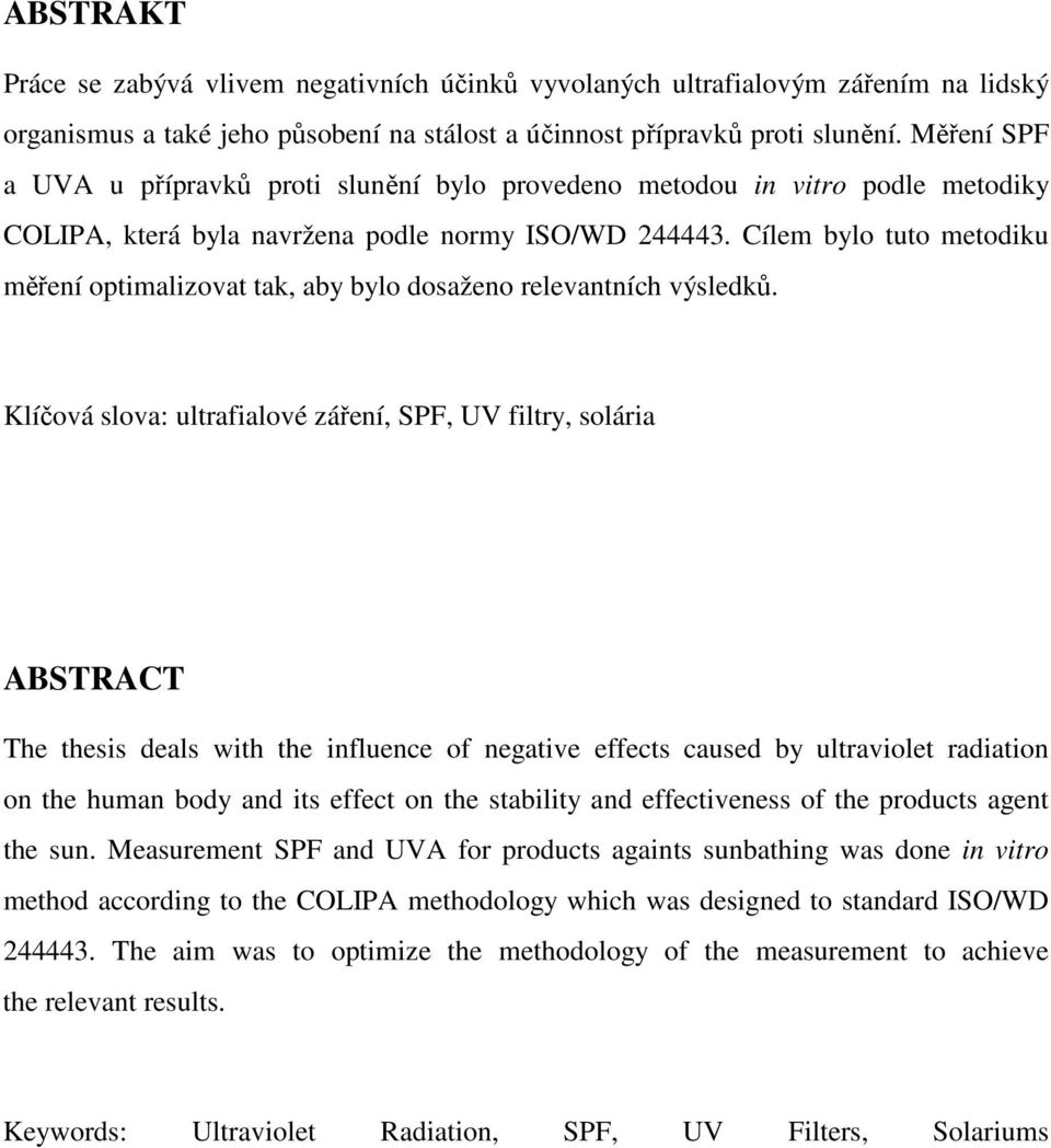 Cílem bylo tuto metodiku měření optimalizovat tak, aby bylo dosaženo relevantních výsledků.