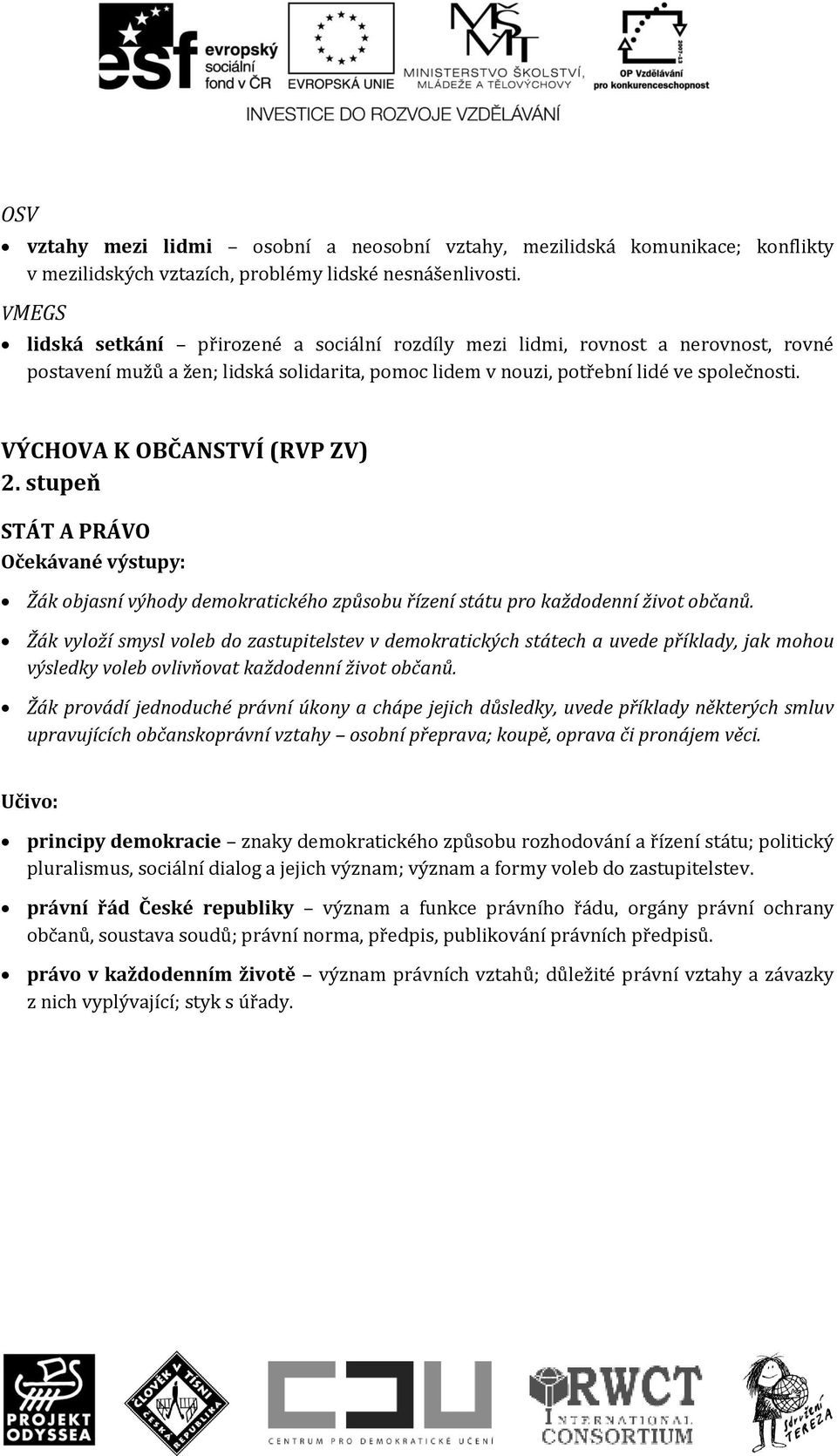 VÝCHOVA K OBČANSTVÍ (RVP ZV) STÁT A PRÁVO Žák objasní výhody demokratického způsobu řízení státu pro každodenní život občanů.