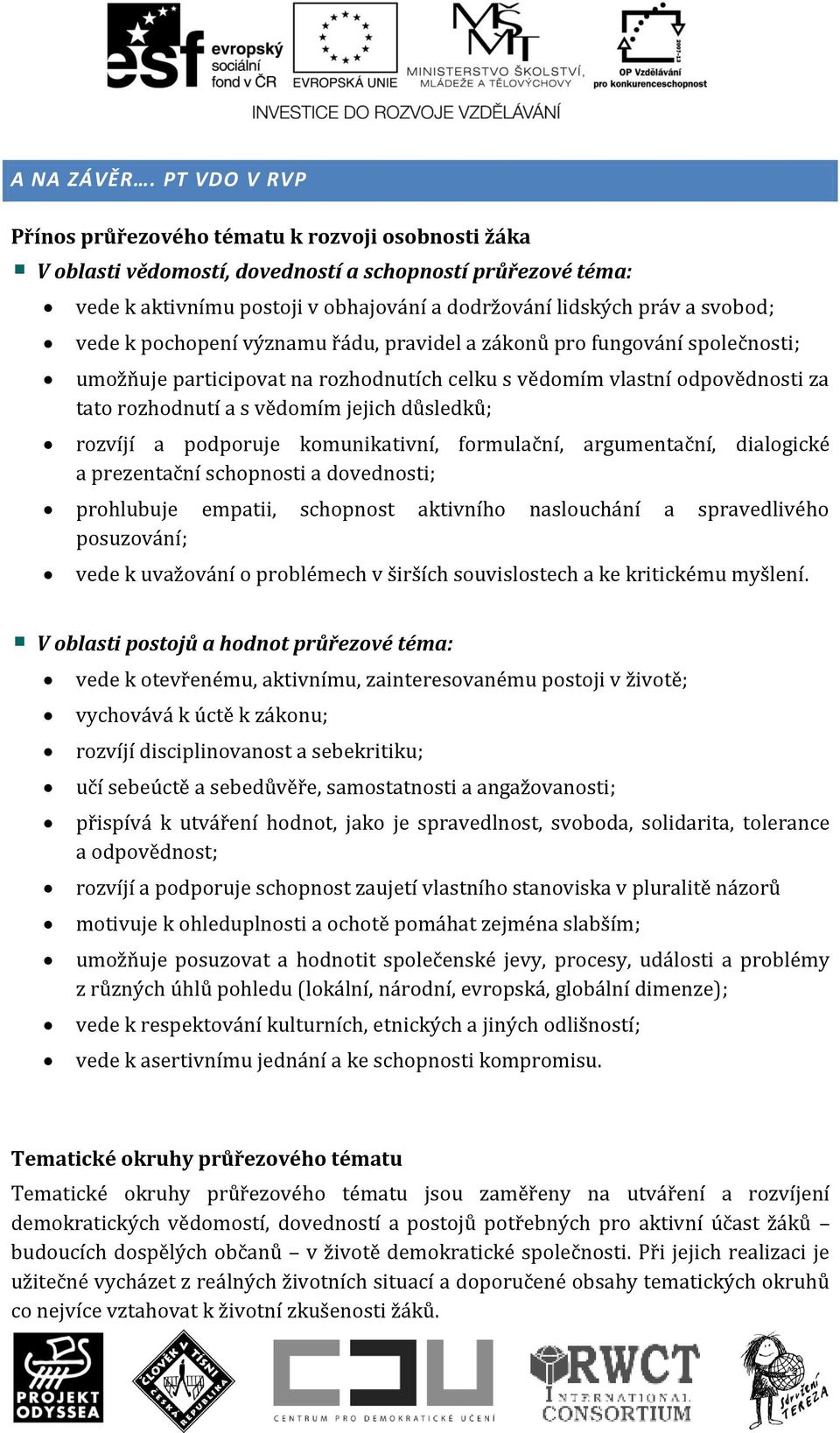 vede k pochopení významu řádu, pravidel a zákonů pro fungování společnosti; umožňuje participovat na rozhodnutích celku s vědomím vlastní odpovědnosti za tato rozhodnutí a s vědomím jejich důsledků;