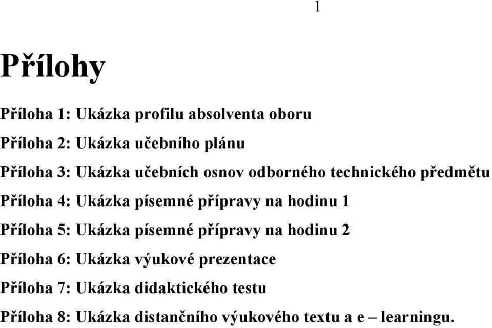 hodinu 1 Příloha 5: Ukázka písemné přípravy na hodinu 2 Příloha 6: Ukázka výukové prezentace