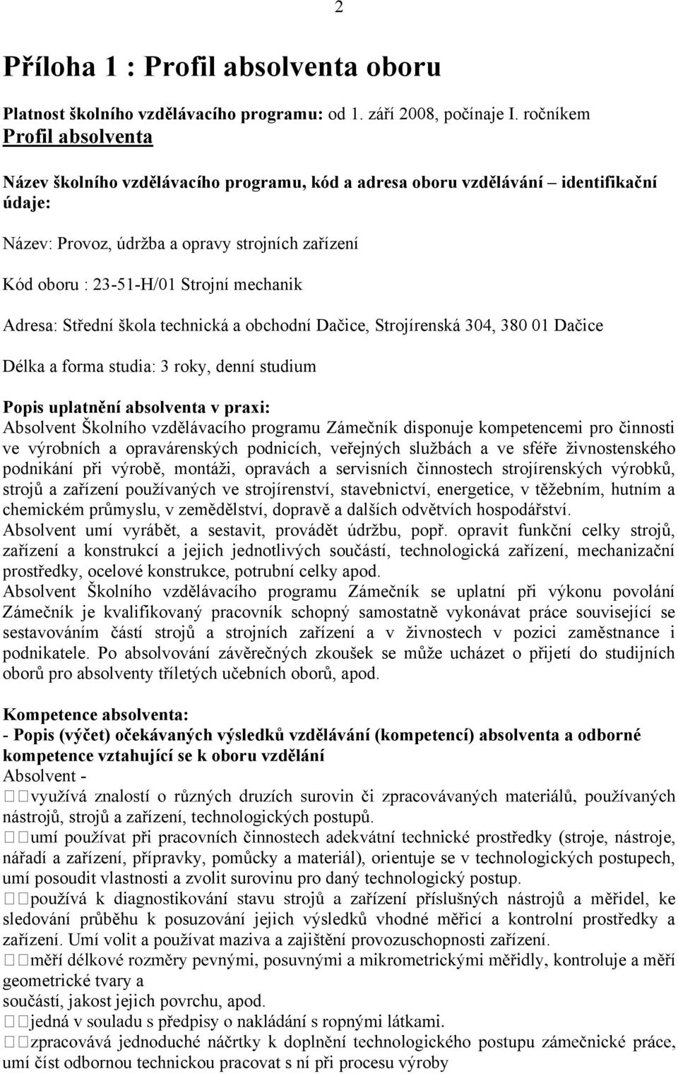 mechanik Adresa: Střední škola technická a obchodní Dačice, Strojírenská 304, 380 01 Dačice Délka a forma studia: 3 roky, denní studium 2 Popis uplatnění absolventa v praxi: Absolvent Školního