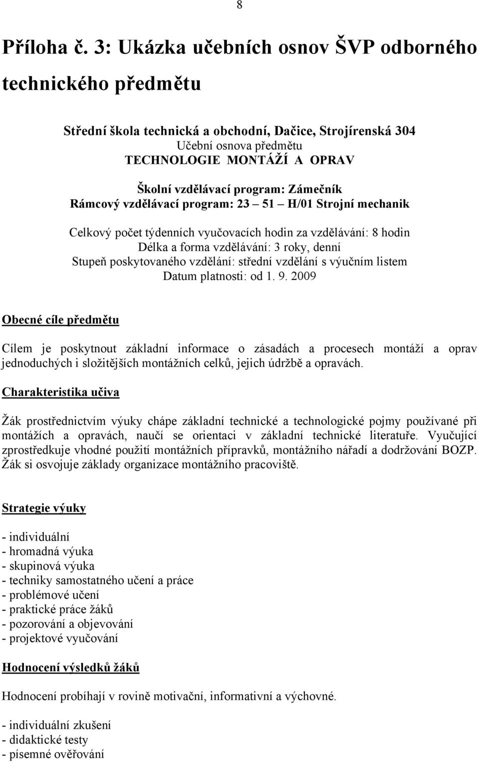 Zámečník Rámcový vzdělávací program: 23 51 H/01 Strojní mechanik Celkový počet týdenních vyučovacích hodin za vzdělávání: 8 hodin Délka a forma vzdělávání: 3 roky, denní Stupeň poskytovaného