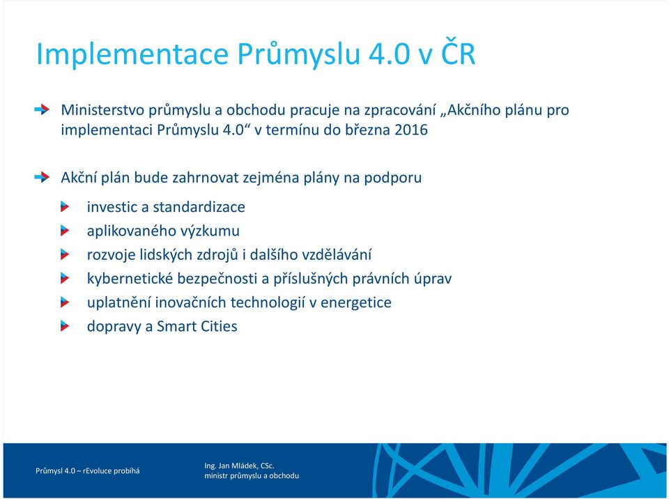 0 v termínu do března 2016 Akční plán bude zahrnovat zejména plány na podporu investic a standardizace