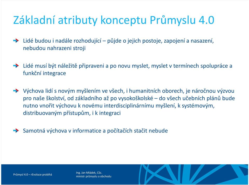 novu myslet, myslet v termínech spolupráce a funkční integrace Výchova lidí s novým myšlením ve všech, i humanitních oborech, je náročnou výzvou