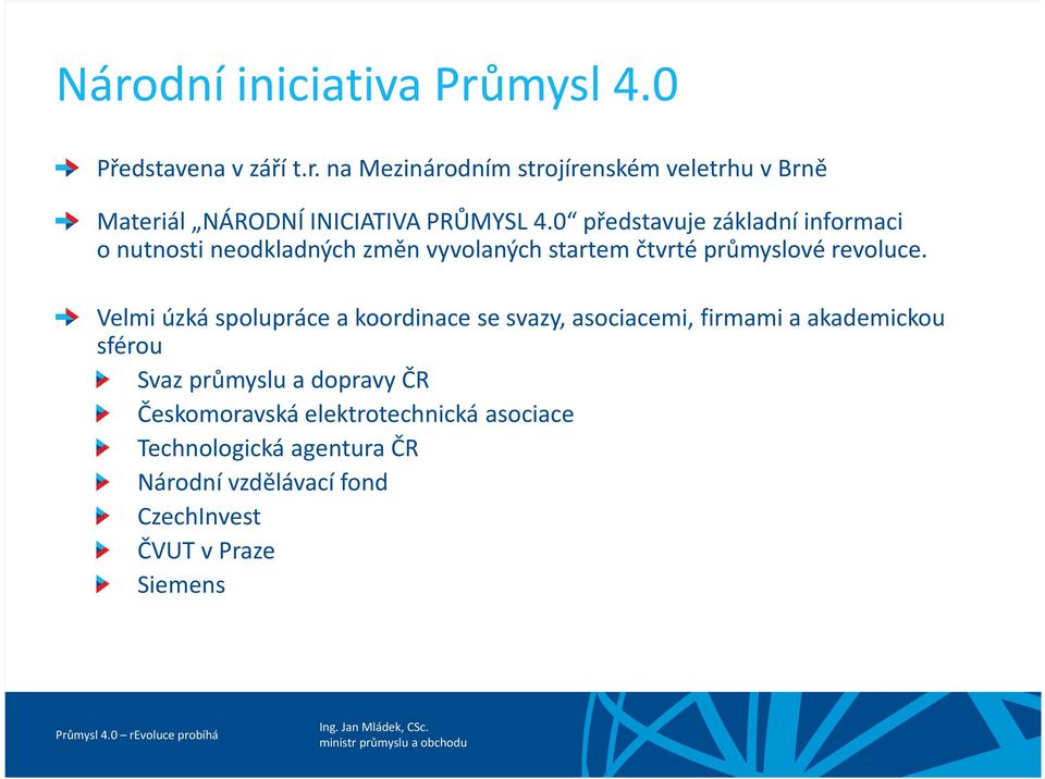 Velmi úzká spolupráce a koordinace se svazy, asociacemi, firmami a akademickou sférou Svaz průmyslu a dopravy ČR