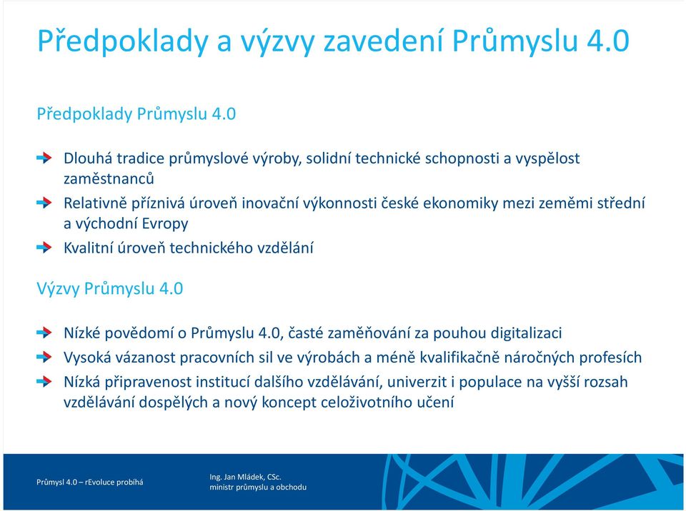 mezi zeměmi střední a východní Evropy Kvalitní úroveň technického vzdělání Výzvy Průmyslu 4.0 Nízké povědomí o Průmyslu 4.