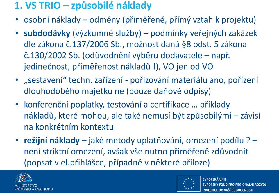 zařízení - pořizování materiálu ano, pořízení dlouhodobého majetku ne (pouze daňové odpisy) konferenční poplatky, testování a certifikace příklady nákladů, které mohou, ale také