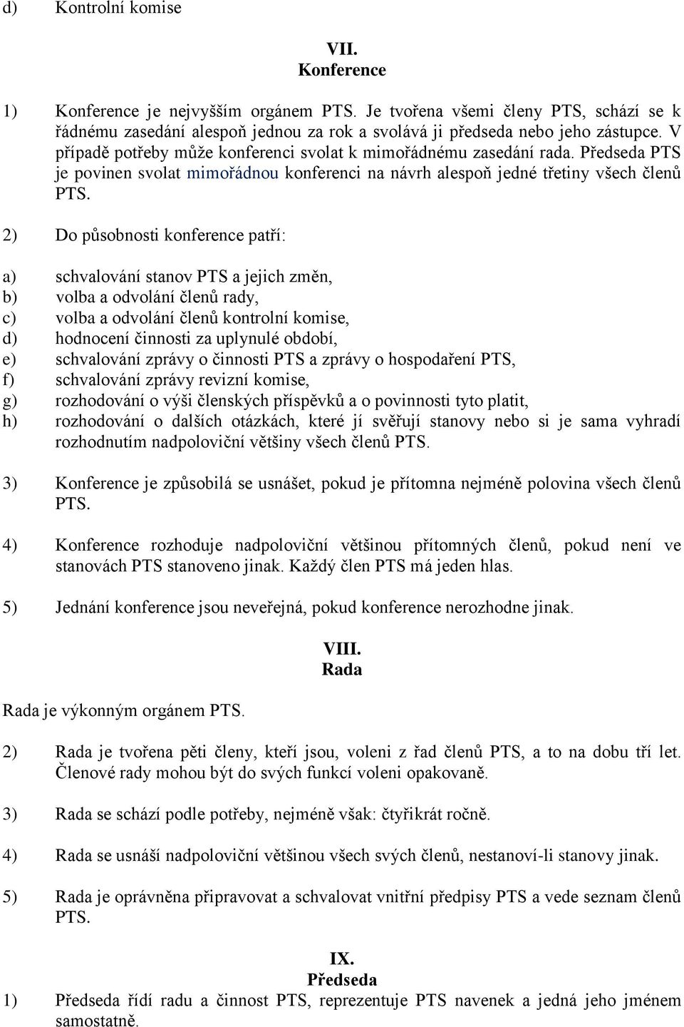 2) Do působnosti konference patří: a) schvalování stanov PTS a jejich změn, b) volba a odvolání členů rady, c) volba a odvolání členů kontrolní komise, d) hodnocení činnosti za uplynulé období, e)