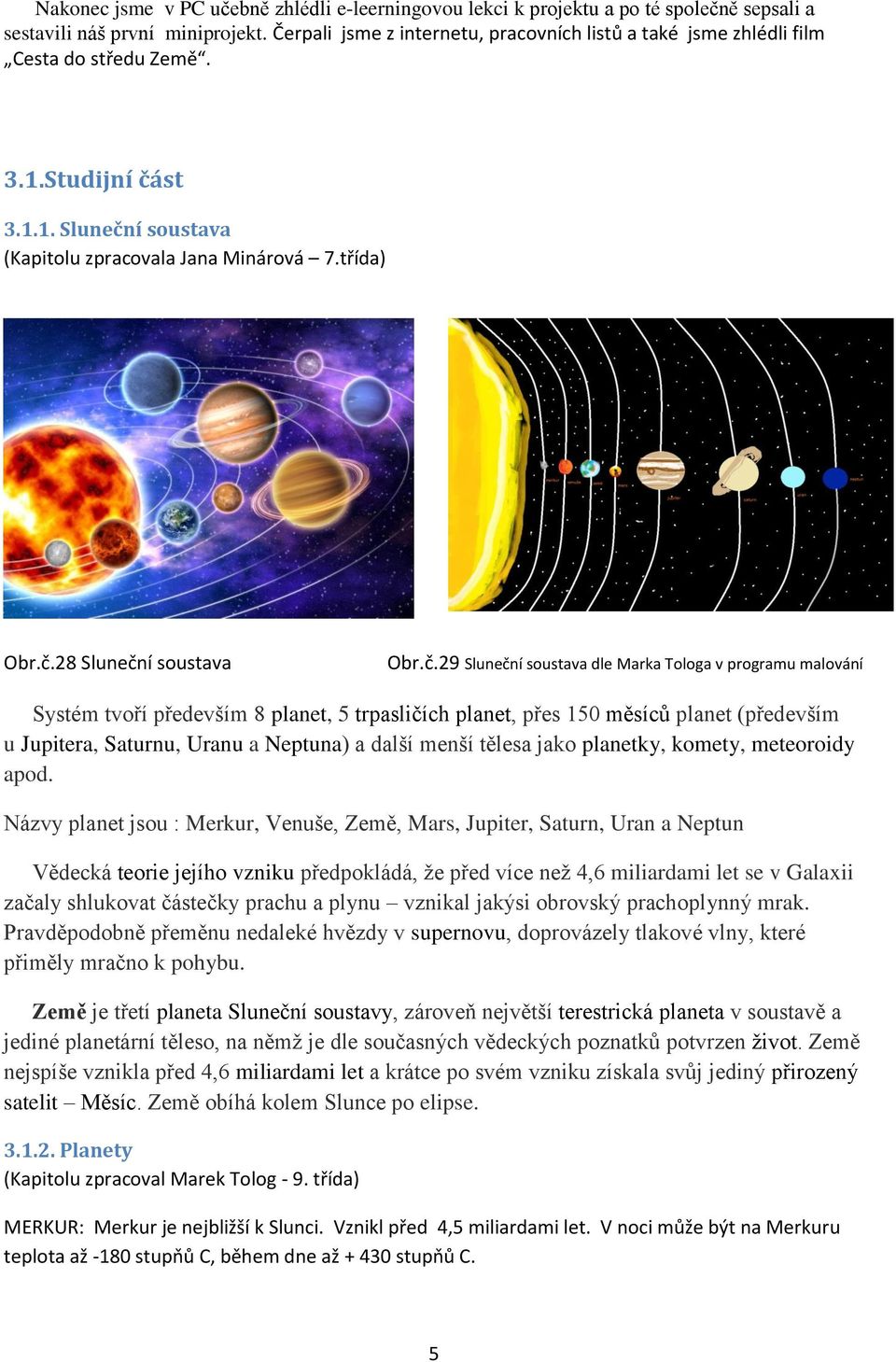 č.29 Sluneční soustava dle Marka Tologa v programu malování Systém tvoří především 8 planet, 5 trpasličích planet, přes 150 měsíců planet (především u Jupitera, Saturnu, Uranu a Neptuna) a další