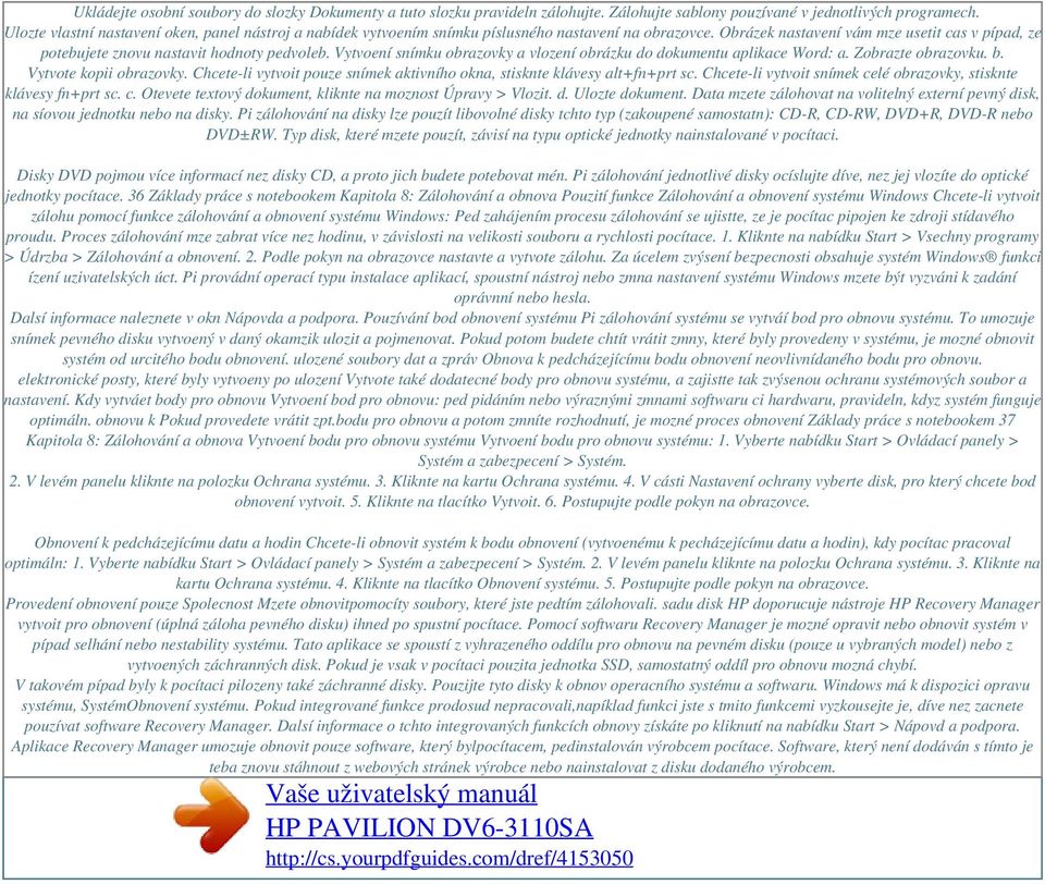 Vytvoení snímku obrazovky a vlození obrázku do dokumentu aplikace Word: a. Zobrazte obrazovku. b. Vytvote kopii obrazovky.