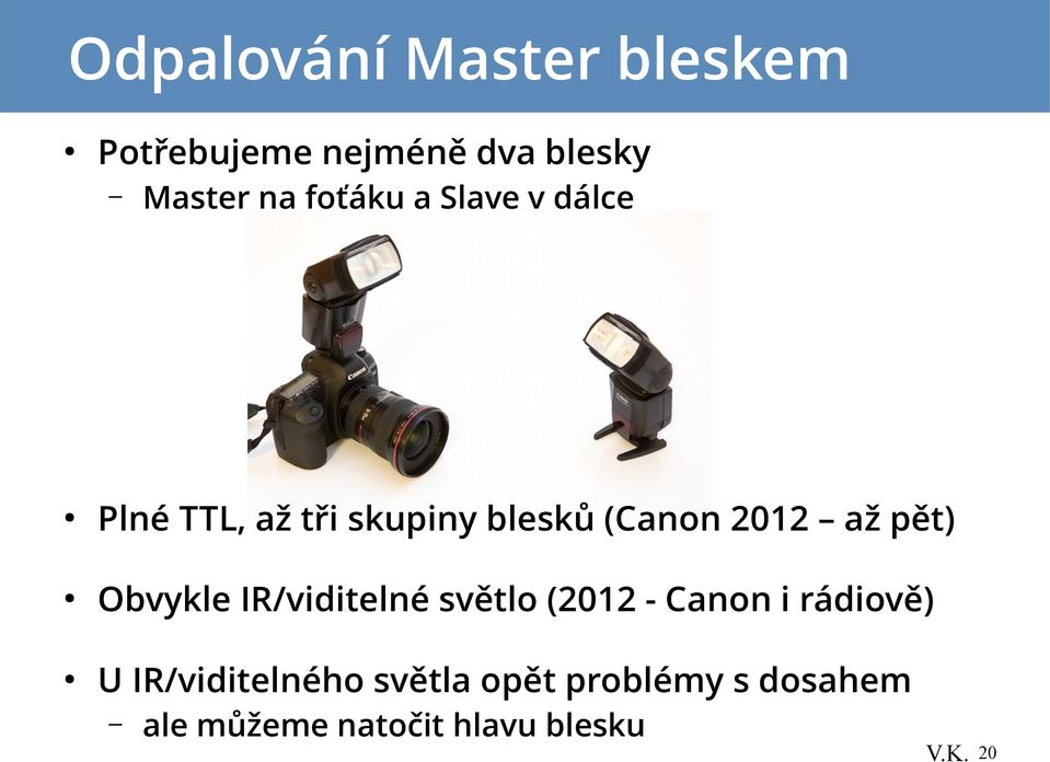 pět) Obvykle IR/viditelné světlo (2012 - Canon i rádiově) U