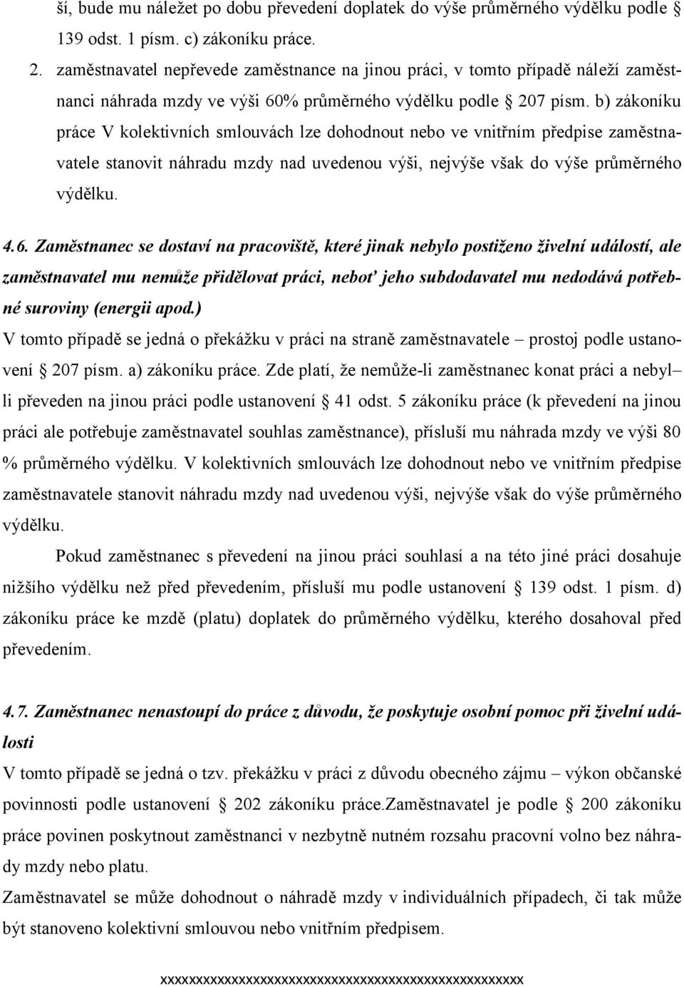 b) zákoníku práce V kolektivních smlouvách lze dohodnout nebo ve vnitřním předpise zaměstnavatele stanovit náhradu mzdy nad uvedenou výši, nejvýše však do výše průměrného výdělku. 4.6.