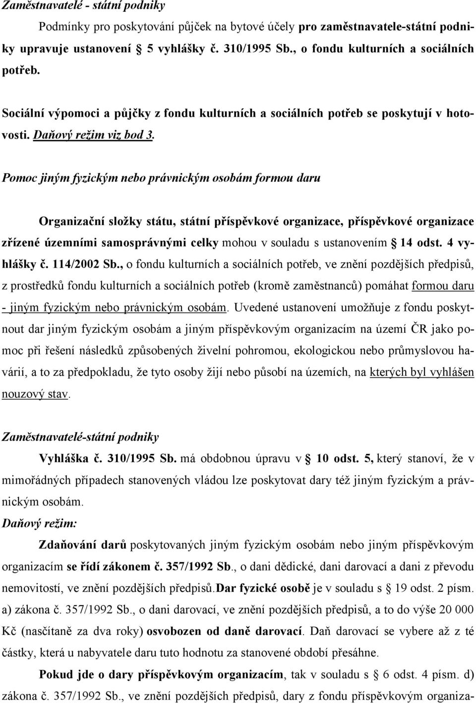 Pomoc jiným fyzickým nebo právnickým osobám formou daru Organizační složky státu, státní příspěvkové organizace, příspěvkové organizace zřízené územními samosprávnými celky mohou v souladu s