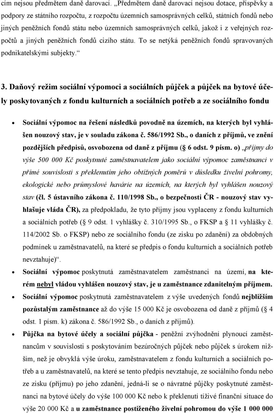celků, jakož i z veřejných rozpočtů a jiných peněžních fondů cizího státu. To se netýká peněžních fondů spravovaných podnikatelskými subjekty. 3.
